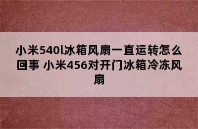 小米540l冰箱风扇一直运转怎么回事 小米456对开门冰箱冷冻风扇